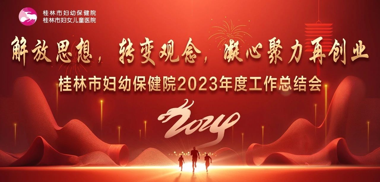 解放思想，转变观念，凝心聚力再创业 | 桂林市妇幼保健院召开2023年度工作总结会