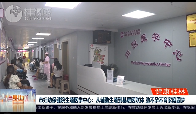 桂林广播电视台：市妇幼保健院生殖医学中心：从辅助生殖到基层医联体 助不孕不育家庭圆梦